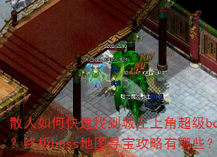 散人如何快速找到城左上角超级boss?终极boss地图寻宝攻略有哪些? 散人如何快速找到城左上角超级boss?终极boss地图寻宝攻略有哪些?