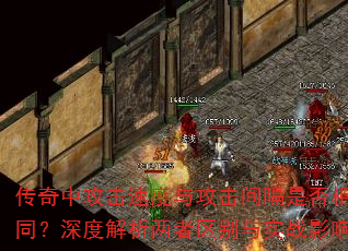传奇中攻击速度与攻击间隔是否相同?深度解析两者区别与实战影响 传奇中攻击速度与攻击间隔是否相同?深度解析两者区别与实战影响