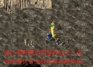 道士无野兽如何提升战力?高效除魔任务奖励丰厚攻略指南 道士无野兽如何提升战力?高效除魔任务奖励丰厚攻略指南