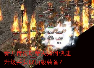 新开传奇斯蒂夫如何快速升级并获取顶级装备? 新开传奇斯蒂夫如何快速升级并获取顶级装备?