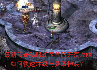 最新传奇私服新区首服开荒攻略,如何快速冲级与获取神装? 最新传奇私服新区首服开荒攻略,如何快速冲级与获取神装?