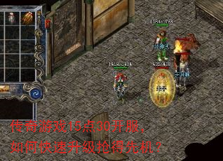 传奇游戏15点30开服,如何快速升级抢得先机? 传奇游戏15点30开服,如何快速升级抢得先机?