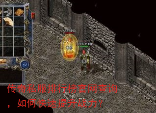 传奇私服排行榜官网查询,如何快速提升战力? 传奇私服排行榜官网查询,如何快速提升战力?