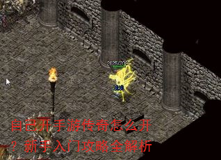 自己开手游传奇怎么开?新手入门攻略全解析 自己开手游传奇怎么开?新手入门攻略全解析