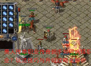 美人传单职业传奇新手如何选择职业?玩法技巧与升级攻略全解析 美人传单职业传奇新手如何选择职业?玩法技巧与升级攻略全解析