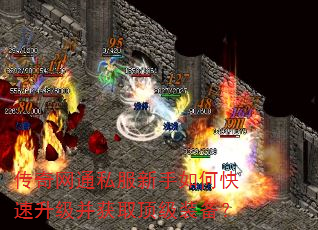 传奇网通私服新手如何快速升级并获取顶级装备? 传奇网通私服新手如何快速升级并获取顶级装备?