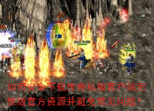 如何安全下载传奇私服客户端完整版官方资源并避免常见问题? 如何安全下载传奇私服客户端完整版官方资源并避免常见问题?