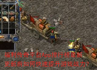 福利传奇平台App排行榜最新更新后如何快速提升游戏战力? 福利传奇平台App排行榜最新更新后如何快速提升游戏战力?