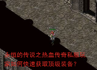 永恒的传说之热血传奇私服玩家如何快速获取顶级装备? 永恒的传说之热血传奇私服玩家如何快速获取顶级装备?