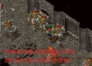 传奇私服单机版物品ID与装备代码大全如何快速查找? 传奇私服单机版物品ID与装备代码大全如何快速查找?