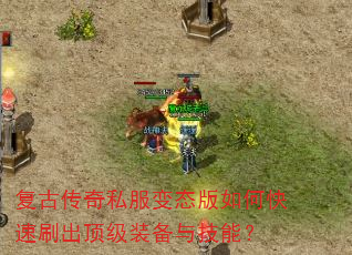 复古传奇私服变态版如何快速刷出顶级装备与技能? 复古传奇私服变态版如何快速刷出顶级装备与技能?