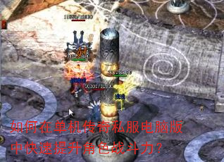 如何在单机传奇私服电脑版中快速提升角色战斗力? 如何在单机传奇私服电脑版中快速提升角色战斗力?