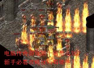 电脑传奇游戏前十名怎么玩?新手必看攻略技巧有哪些? 电脑传奇游戏前十名怎么玩?新手必看攻略技巧有哪些?