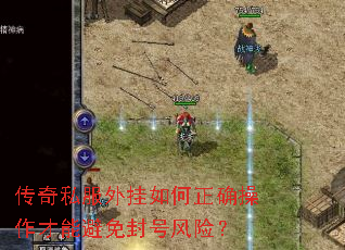 传奇私服外挂如何正确操作才能避免封号风险? 传奇私服外挂如何正确操作才能避免封号风险?