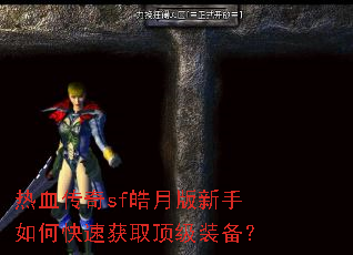 热血传奇sf皓月版新手如何快速获取顶级装备? 热血传奇sf皓月版新手如何快速获取顶级装备?