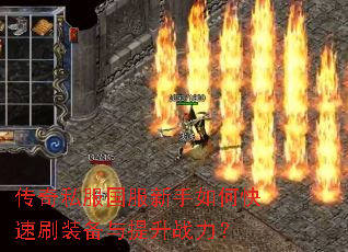 传奇私服国服新手如何快速刷装备与提升战力? 传奇私服国服新手如何快速刷装备与提升战力?