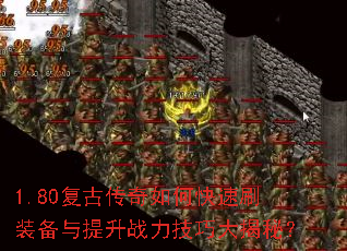 1.80复古传奇如何快速刷装备与提升战力技巧大揭秘? 1.80复古传奇如何快速刷装备与提升战力技巧大揭秘?