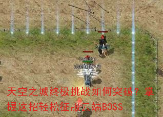 天空之城终极挑战如何突破?掌握这招轻松征服云端BOSS 天空之城终极挑战如何突破?掌握这招轻松征服云端BOSS