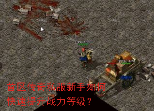 首区传奇私服新手如何快速提升战力等级? 首区传奇私服新手如何快速提升战力等级?