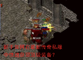 新手如何在最新传奇私服中快速获取顶级装备? 新手如何在最新传奇私服中快速获取顶级装备?
