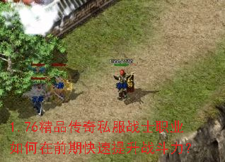1.76精品传奇私服战士职业如何在前期快速提升战斗力? 1.76精品传奇私服战士职业如何在前期快速提升战斗力?