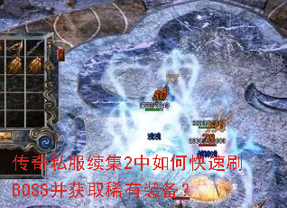 传奇私服续集2中如何快速刷BOSS并获取稀有装备? 传奇私服续集2中如何快速刷BOSS并获取稀有装备?