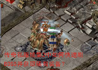 传奇私服续集2中如何快速刷BOSS并获取稀有装备? 传奇私服续集2中如何快速刷BOSS并获取稀有装备?