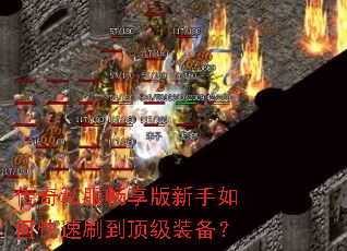 传奇私服畅享版新手如何快速刷到顶级装备? 传奇私服畅享版新手如何快速刷到顶级装备?