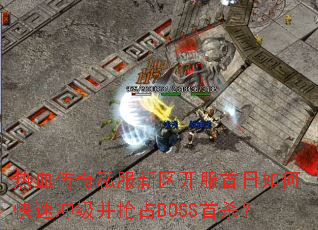 热血传奇私服新区开服首日如何快速冲级并抢占BOSS首杀? 热血传奇私服新区开服首日如何快速冲级并抢占BOSS首杀?