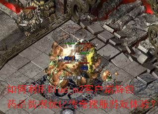 如何利用Blue_m2客户端解包药品数据优化传奇搜服游戏体验? 如何利用Blue_m2客户端解包药品数据优化传奇搜服游戏体验?