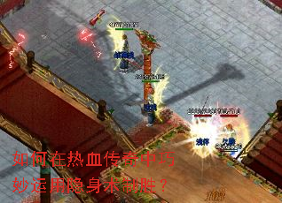 如何在热血传奇中巧妙运用隐身术制胜? 如何在热血传奇中巧妙运用隐身术制胜?