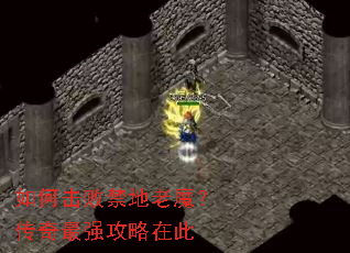 如何击败禁地老魔?传奇最强攻略在此 如何击败禁地老魔?传奇最强攻略在此