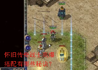 怀旧传奇战士高爆搭配有哪些秘诀? 怀旧传奇战士高爆搭配有哪些秘诀?