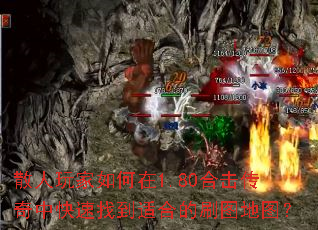散人玩家如何在1.80合击传奇中快速找到适合的刷图地图? 散人玩家如何在1.80合击传奇中快速找到适合的刷图地图?