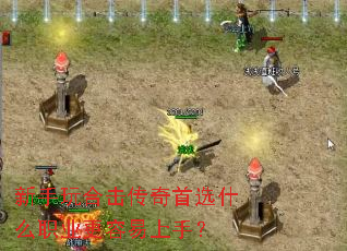 新手玩合击传奇首选什么职业更容易上手? 新手玩合击传奇首选什么职业更容易上手?