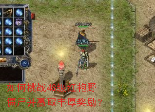 如何挑战48级红袍野僵尸并赢取丰厚奖励? 如何挑战48级红袍野僵尸并赢取丰厚奖励?