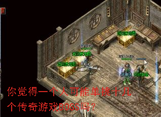 你觉得一个人可能单挑十几个传奇游戏BOSS吗? 你觉得一个人可能单挑十几个传奇游戏BOSS吗?