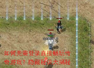 如何无需登录直接畅玩传奇游戏?隐藏秘诀大揭秘 如何无需登录直接畅玩传奇游戏?隐藏秘诀大揭秘