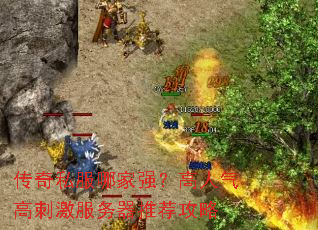 传奇私服哪家强?高人气高刺激服务器推荐攻略 传奇私服哪家强?高人气高刺激服务器推荐攻略