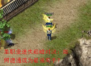 单职业迷失巅峰对决:如何速通成为最强高手? 单职业迷失巅峰对决:如何速通成为最强高手?