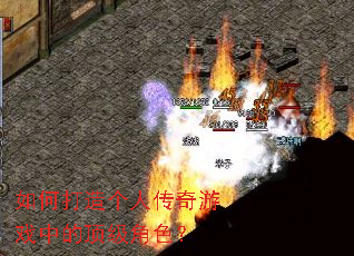 如何打造个人传奇游戏中的顶级角色? 如何打造个人传奇游戏中的顶级角色?