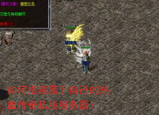 如何搭建属于自己的热血传奇私服服务器? 如何搭建属于自己的热血传奇私服服务器?