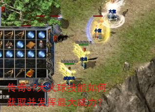 传奇sf大火球技能如何获取并发挥最大威力? 传奇sf大火球技能如何获取并发挥最大威力?