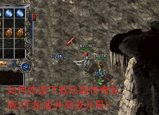 如何快速下载热血传奇私服2手机版并高效开局? 如何快速下载热血传奇私服2手机版并高效开局?