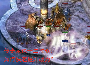传奇龙珠十二攻略:如何快速提升战力? 传奇龙珠十二攻略:如何快速提升战力?