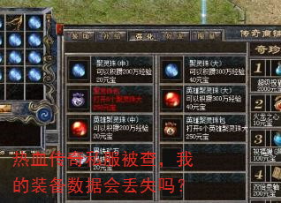 热血传奇私服被查,我的装备数据会丢失吗? 热血传奇私服被查,我的装备数据会丢失吗?