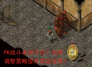 PK战斗表现不佳?如何调整策略提升实战效果? PK战斗表现不佳?如何调整策略提升实战效果?