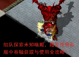 组队探索未知暗殿,超变传奇私服中卷轴获取与使用全攻略? 组队探索未知暗殿,超变传奇私服中卷轴获取与使用全攻略?