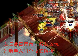 龙腾合击传奇手游怎么玩?新手入门全攻略解析 龙腾合击传奇手游怎么玩?新手入门全攻略解析