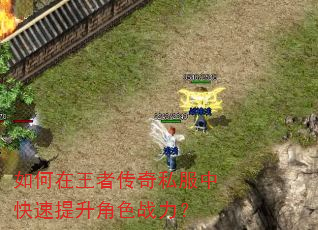 如何在王者传奇私服中快速提升角色战力? 如何在王者传奇私服中快速提升角色战力?